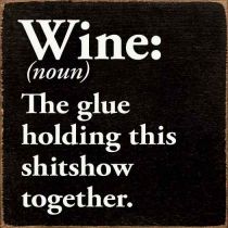 Wine The Glue Holding This Sh*t Show Together Sign