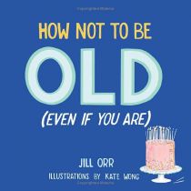 How Not To Be Old (Even If You Are) Book
