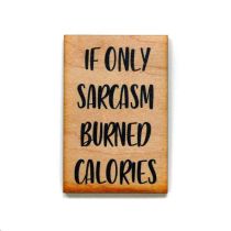 If Only Sarcasm Burned Calories Wood Magnet